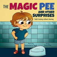 The Magic Pee and Other Surprises: Toilet Training Without Shaming 1069113808 Book Cover