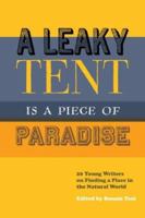 A Leaky Tent is a Piece of Paradise: 20 Young Writers on Finding a Place in the Natural World 1578051274 Book Cover
