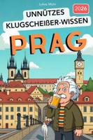 Unnützes Klugscheißer-Wissen PRAG: 222+ faszinierende Fakten über die Goldene Stadt, die garantiert niemand braucht - aber jeder Besserwisser kennen sollte! B0G2S82TF9 Book Cover