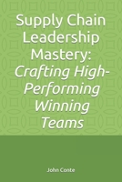Supply Chain Leadership Mastery: Crafting High-Performing Winning Teams B0CHL96VH7 Book Cover