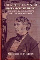 Charles Sumner, Slavery, Sexual Assault, and the 1856 Election 0807187798 Book Cover