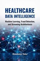 Healthcare Data Intelligence: Machine Learning, Fraud Detection, and Streaming Architectures B0HFKRWG2P Book Cover