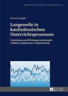 Langeweile in Kaufmaennischen Unterrichtsprozessen: Entstehung Und Wirkung Emotionalen Erlebens Ungenutzter Zeitpotentiale 363165913X Book Cover