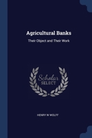 Agricultural Banks: Their Object and Their Work - Primary Source Edition 1376850818 Book Cover