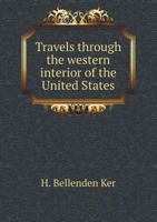 Travels Through the Western Interior of the United States, From the Year 1808 up to the Ye[ar 1816;] With a Particular Description of a Great Pa[rt ... Thirteen Different Tribes of Indians Through 1015833772 Book Cover