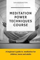 Meditation Power Techniques Course: A beginner's guide to meditation for children, teens and adults 1974385418 Book Cover