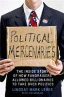 Political Mercenaries: The Inside Story of How Fundraisers Allowed Billionaires to Take Over Politics 1137279583 Book Cover