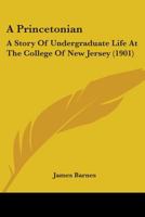 A Princetonian: A Story of Undergraduate Life at the College of New Jersey 1017306605 Book Cover