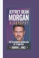 JEFFREY DEAN MORGAN BIOGRAPHY: The Charismatic Chameleon of TV and Film B0F4KZBRMJ Book Cover