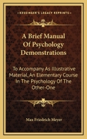 A Brief Manual of Psychology Demonstrations to Accompany as Illustrative Material an Elementary Course in the Psychology of the Other-One 1144750415 Book Cover