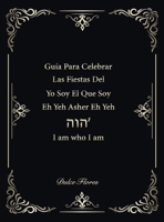 Guia Para Celebrar Las Fiestas Del Yo Soy EI Que Soy Eh Yeh Asher Eh Yeh ????: I am who I am (Spanish Edition) 1965408451 Book Cover