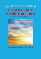 Ignacio de Loyola: PSICOLOGÍA Y ESPIRITUALIDAD (CINCO CONFERENCIAS) Análisis psicológico de su experiencia místico-religiosa, según los principios y ... Estimulación Imaginativa 1326471074 Book Cover