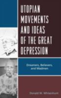 Utopian Movements and Ideas of the Great Depression: Dreamers, Believers, and Madmen 1498557031 Book Cover