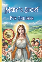 Mary's Story For Children: With The Most Famous Apparitions and Prayers Dedicated to Her B0DZTM1T42 Book Cover
