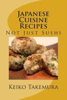 Japanese Cuisine Recipes: Not Just Sushi 1499675674 Book Cover