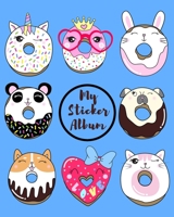 My sticker album: Cute Unicorn Dog Cat Panda & Friend Donuts - To put stickers in ultimate blank permanent sticker album for Collecting, Autographs, Sketching, Writing, Drawing - Fun Children Family A 167353760X Book Cover