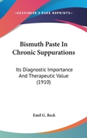 Bismuth Paste in Chronic Suppurations: Its Diagnostic Importance and Therapeutic Value 114612743X Book Cover