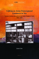 Linking an Asian Transregional Commerce in Tea: Overseas Chinese Merchants in the Fujian-Singapore Trade, 1920-1960 9004182438 Book Cover