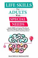 Life Skills for Adults with Special Needs: Adult ADHD and Autism Workbook with Tools to Manage ASD, Boost Confidence, Improve Focus, and Develop Independence 1961974010 Book Cover