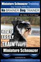 Miniature Schnauzer Training Dog Training with the No Brainer Dog Trainer We Make It That Easy!: How to Easily Train Your Miniature Schnauzer 1515316688 Book Cover