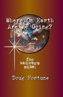 Where on Earth Are We Going?: For Heaven's Sake! 1492164186 Book Cover