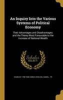 An Inquiry Into the Various Systems of Political Economy: Their Advantages and Disadvantages: and the Theory Most Favourable to the Increase of National Wealth 1371803331 Book Cover