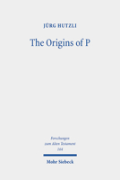 The Origins of P: Literary Profiles and Strata of the Priestly Texts in Genesis 1 - Exodus 40 316161545X Book Cover