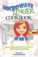 Microwave Zinger Cookbook: Quick Meals And Snacks For Everyone: Adults, Kids, Family and Friends B0C5PCYFSP Book Cover