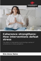 Coherence strengthens: How interventions defeat stress: The effect of interventions promoting a sense of coherence on stress symptoms 6206828719 Book Cover