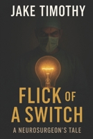 FLICK OF A SWITCH: A NEUROSURGEON'S TALE B0FN7RQXS5 Book Cover