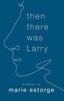 Then There Was Larry: A Memoir 0974847445 Book Cover