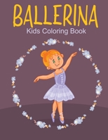 Ballerina Kids Coloring Book: A Kids Coloring Book With Many Ballerina Illustrations For Relaxation And Stress Relief B09TDZMVGM Book Cover