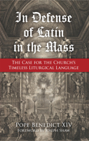 In Defense of Latin in the Mass: The Case for the Church's Timeless Liturgical Language 150512803X Book Cover
