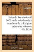 Édict du Roy du 6 avril 1626, sur la paix qu'il a donnée à ses subjets de la Religion 2329270364 Book Cover