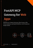 FastAPI MCP Gateway for Web Apps: Build Secure AI Agent Gateways That Connect APIs, Tools, Databases, and SaaS Workflows with Production-Ready Python B0H5TJNJKP Book Cover