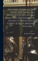 Histoire Générale Des Huns, Des Turcs, Des Mongols Et Des Autres Tartares Occidentaux, Avant Et Depuis Jésus-christ Jusqu'à Présent, Volume 3... B0BNJTWK1Z Book Cover