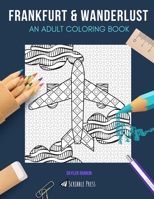 Frankfurt & Wanderlust: AN ADULT COLORING BOOK: Frankfurt & Wanderlust - 2 Coloring Books In 1 1692769839 Book Cover