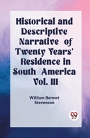 Historical and Descriptive Narrative of Twenty Years' Residence in South America Vol. III 9362207583 Book Cover