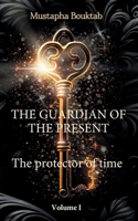 The Guardian of the present: The protector of time 2322518255 Book Cover