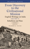 Rebellions and Wars: From Discovery to the Civilizational Mission: English Writings on India, The Imperial Archive, Volume 4 9354358861 Book Cover