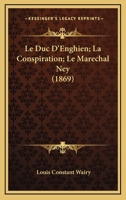 Le Duc D'Enghien; La Conspiration; Le Marechal Ney (1869) 1167721462 Book Cover