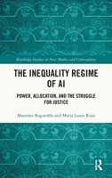 The Inequality Regime of AI: Power, Allocation, and the Struggle for Justice (Routledge Studies in New Media and Cyberculture) 1041173687 Book Cover