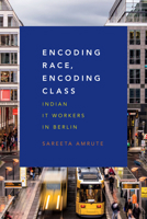 Encoding Race, Encoding Class: Indian IT Workers in Berlin 0822361353 Book Cover
