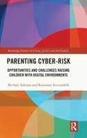 Parenting Cyber-Risk: Opportunities and Challenges Raising Children with Digital Environments (Routledge Studies in Crime, Justice and the Family) 1032428864 Book Cover