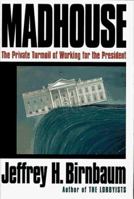 Madhouse:: The Private Turmoil of Working for the President 0812923251 Book Cover