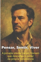 Pensar, Sentir, Viver: A jornada interior de um Homem que despertou o poder da própria consciência (Portuguese Edition) B0FCDM17TW Book Cover