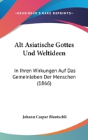 Altasiatische Gottes- Und Weltideen in Ihren Wirkungen Auf Das Gemeinleben Der Menschen 3743333228 Book Cover