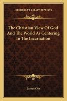 The Christian View Of God And The World As Centering In The Incarnation 1018237542 Book Cover