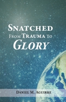 Snatched from Trauma to Glory B0BVGW4YV6 Book Cover
