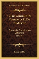 Caisse Generale Du Commerce Et De L'Industrie: Statuts Et Constitution Definitive (1837) 1160817448 Book Cover